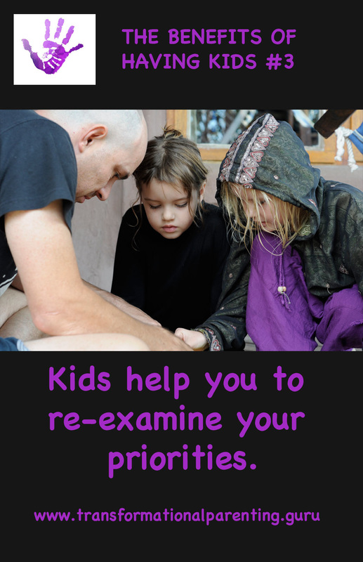 Children help you to re-examine your priorities.