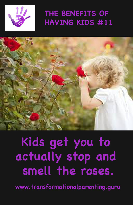 Kids get you to stop and smell the roses.